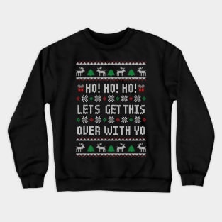 Ho Ho Ho Let's Get This Over With Yo - Funny Ugly Christmas Sweater - Antisocial Humor Crewneck Sweatshirt
